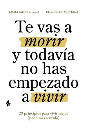 [AUTOAYUDA] TE VAS A MORIR Y TODAVIA NO HAS EMPEZADO A VIVIR - LAURA FALCES Y ULI MORENO MONTANA