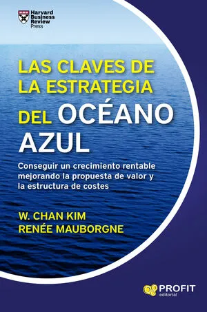 LAS CLAVES DE LA ESTRATEGIA DEL OCEANO AZUL - W CHAN KIM Y RENEE MAUBORGNE