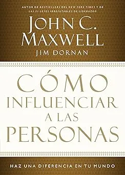 COMO INFLUENCIAR A LAS PERSONAS - JOHN C MAXWELL Y JIM DORNAN